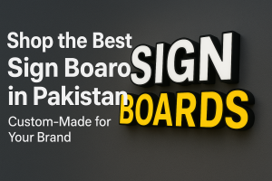Shop the Best Sign Boards in Pakistan – Custom-Made for Your Brand